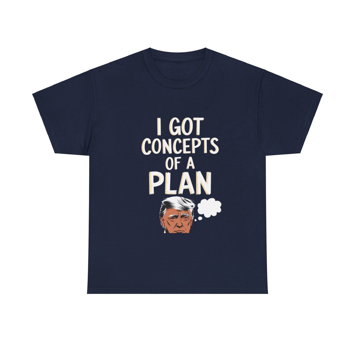 I Got Concepts Of A Plan Donald Trump | 2024 Election | Unisex Heavy Cotton Tee